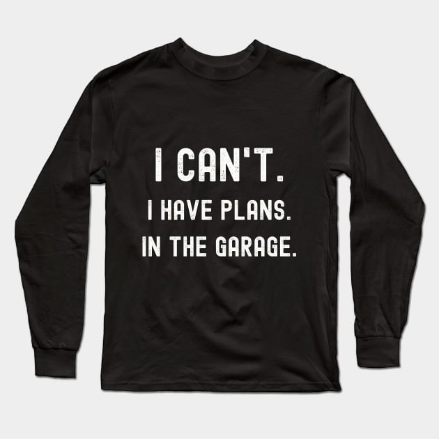 I can't. I have plans. In the garage. Funny mechanic T-Shirt Long Sleeve T-Shirt by warpartdesignstudio